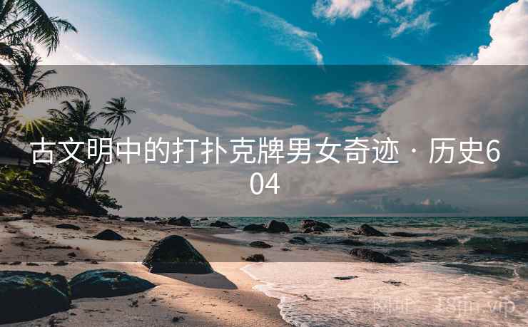 古文明中的打扑克牌男女奇迹 · 历史604  第2张