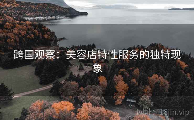 跨国观察：美容店特性服务的独特现象