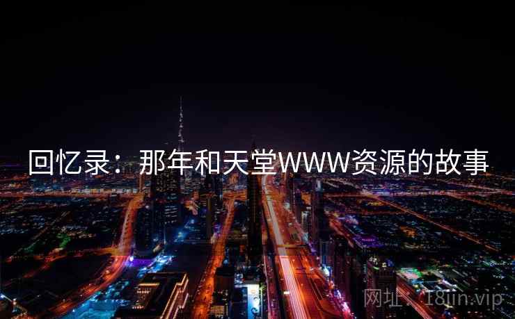 回忆录:那年和天堂WWW资源的故事 第2张 回忆录:那年和天堂WWW资源的故事 第2张